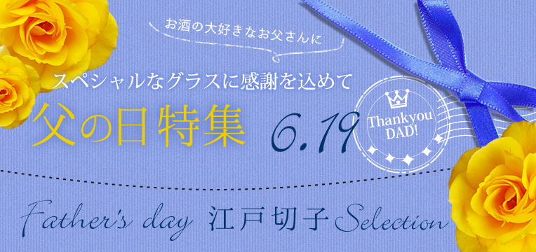 6/19大好きなお父さんに感謝の気持ちを伝えましょう！：日本伝統のグラス江戸切子 父の日セレクション
